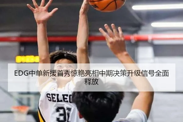 EDG中单新援首秀惊艳亮相中期决策升级信号全面释放 - OUBAOSPORTS